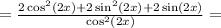 = \frac{ 2\cos^2(2x) + 2\sin^2(2x) + 2\sin(2x)}{\cos^2(2x)} =