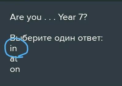 Are you . . . Year 7? Выберите один ответ: in at on
