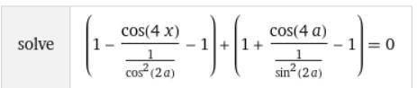 (1-cos4x/cos^-2(2a) -1) + (1+cos4a/sin^-2(2a) -1)