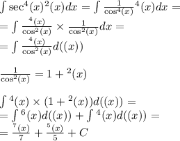 \int\limits { \sec}^{4} (x) { \tg }^{2} (x)dx = \int\limits \frac{1}{ { \cos }^{4} (x)} { \tg }^{4} (x)dx = \\ = \int\limits\frac{ { \tg}^{4} (x)}{ { \cos}^{2}(x) } \times \frac{1}{ { \cos}^{2} (x)} dx = \\ = \int\limits \frac{ { \tg }^{4} (x)}{ { \cos }^{2}(x) } d( \tg(x)) \\ \\ \frac{1}{ { \cos }^{2}(x) } = 1 + { \tg }^{2} (x) \\ \\ \int\limits { \tg}^{4} (x) \times (1 + { \tg}^{2} (x))d (\tg(x) ) = \\ = \int\limits { \tg }^{6} (x)d( \tg(x)) + \int\limits { \tg}^{4} (x)d (\tg(x)) = \\ = \frac{ { \tg }^{7} (x)}{7} + \frac{ { \tg }^{5}(x) }{5} + C