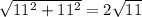 \sqrt{11^{2}+11^{2} } =2\sqrt{11}