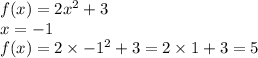 f(x) = 2 {x}^{2} + 3 \\ x = - 1 \\ f(x) = 2 \times { - 1}^{2} + 3 = 2 \times 1 + 3 = 5