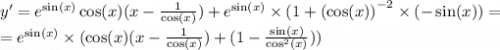 y '= {e}^{ \sin(x) } \cos(x) (x - \frac{1}{ \cos(x) } ) + { e }^{ \sin(x) } \times (1 + {( \cos(x)) }^{ - 2} \times ( - \sin(x)) = \\ = { e }^{ \sin(x) } \times ( \cos(x) (x - \frac{1}{ \cos(x) } ) + (1 - \frac{ \sin(x) }{ { \cos }^{2}(x) } ))
