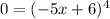 0=(-5x+6)^{4}