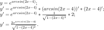 y=e^{arcsin(2x-4)};\\y'=e^{arcsin(2x-4)}*(arcsin(2x-4))'*(2x-4)';\\y'=e^{arcsin(2x-4)}*\frac{1}{\sqrt{1-(2x-4)^2} }*2;\\y'=\frac{2e^{arcsin(2x-4)}}{\sqrt{1-(2x-4)^2} }.