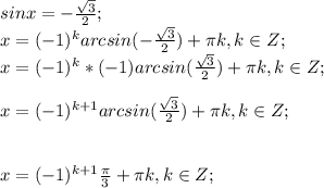 sinx=-\frac{\sqrt{3} }{2};\\x=(-1)^karcsin(-\frac{\sqrt{3} }{2})+\pi k, k \in Z;\\x=(-1)^k*(-1)arcsin(\frac{\sqrt{3} }{2})+\pi k, k \in Z;\\\\x=(-1)^{k+1}arcsin(\frac{\sqrt{3} }{2})+\pi k, k \in Z;\\\\\\x=(-1)^{k+1}\frac{\pi }{3} +\pi k, k \in Z;\\\\
