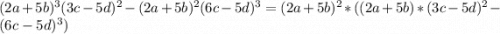 (2a+5b)^3(3c-5d)^2-(2a+5b)^2(6c-5d)^3=(2a+5b)^2*((2a+5b)*(3c-5d)^2-(6c-5d)^3)