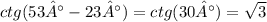 ctg(53°-23°) = ctg (30°) = \sqrt{3}