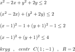 x^2-2x+y^2+2y\leq 2\\\\(x^2-2x)+(y^2+2y)\leq 2\\\\(x-1)^2-1+(y+1)^2-1\leq 2\\\\(x-1)^2+(y+1)^2\leq 4\\\\kryg\ \ ,\ \ centr\ \ C(\, 1\, ;-1\, )\ \ ,\ \ R=2
