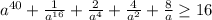 a^{40} + \frac{1}{a^{16}} +\frac{2}{a^{4}} + \frac{4}{a^{2}} +\frac{8}{a} \geq 16
