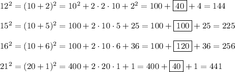 12^2=(10+2)^2=10^2+2\cdot 2\cdot 10+2^2=100+\boxed {40}+4=144\\\\15^2=(10+5)^2=100+2\cdot 10\cdot 5+25=100+\boxed{100}+25=225\\\\16^2=(10+6)^2=100+2\cdot 10\cdot 6+36=100+\boxed{120}+36=256\\\\21^2=(20+1)^2=400+2\cdot 20\cdot 1+1=400+\boxed{40}+1=441