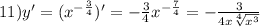 11)y' = ( {x}^{ - \frac{3}{4} } ) '= - \frac{3}{4} {x}^ { - \frac{7}{4} } = - \frac{3}{4 x \sqrt[4]{ {x}^{3} } } \\
