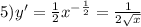 5)y' = \frac{1}{2} {x}^{ - \frac{1}{2} } = \frac{1}{2 \sqrt{x} } \\