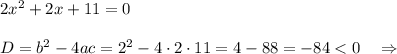 2x^2+2x+11=0\\\\D=b^2-4ac=2^2-4\cdot 2\cdot 11=4-88=-84