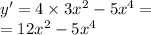 y' = 4 \times 3 {x}^{2} - 5 {x}^{4} = \\ = 12 {x}^{2} - 5 {x}^{4}