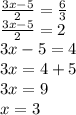 \frac{3x - 5}{2} = \frac{6}{3} \\ \frac{3x - 5}{2} =2 \\ 3x - 5 = 4 \\ 3x = 4 + 5 \\ 3x = 9 \\ x = 3