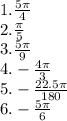 1. \frac{5\pi}{4} \\ 2. \frac{\pi}{5} \\ 3. \frac{5\pi}{9} \\ 4. - \frac{4\pi}{3} \\ 5. - \frac{22.5\pi}{180} \\ 6. - \frac{5\pi}{6}