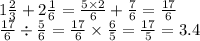 1 \frac{2}{3} + 2\frac{1}{6} = \frac{5 \times 2}{6} + \frac{7}{6} = \frac{17}{6} \\ \frac{17}{6} \div \frac{5}{6} = \frac{17}{6} \times \frac{6}{5} = \frac{17}{5} = 3.4
