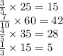 \frac{3}{5} \times 25 = 15 \\ \frac{7}{10} \times 60 = 42 \\ \frac{4}{5} \times 35 = 28 \\ \frac{1}{3} \times 15 = 5