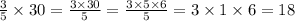 \frac{3}{5} \times 30 = \frac{3 \times 30}{5} = \frac{3 \times 5 \times 6}{5} = 3 \times 1 \times 6 = 18