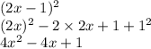 (2x - 1) {}^{2} \\ (2x) {}^{2} - 2 \times 2x + 1 + 1 {}^{2} \\ 4x {}^{2} - 4x + 1