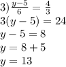 3) \frac{y - 5}{6} = \frac{4}{3} \\ 3(y - 5) = 24 \\ y - 5 = 8 \\ y = 8 + 5 \\ y = 13