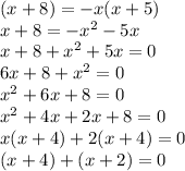 (x + 8) = - x(x + 5) \\ x + 8 = - x {}^{2} - 5x \\ x + 8 + x {}^{2} + 5x = 0 \\ 6x + 8 + x {}^{2} = 0 \\ x {}^{2} + 6x + 8 = 0 \\ x {}^{2} + 4x + 2x + 8 = 0 \\ x(x + 4) + 2(x + 4) = 0 \\ (x + 4) + (x + 2) = 0