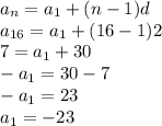 a_{n}=a_{1} +(n-1)d\\a_{16}=a_{1} +(16-1)2\\7=a_{1}+30\\-a_{1}=30-7\\-a_{1} = 23\\a_{1}=-23 \\