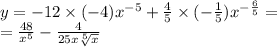 y = - 12 \times ( - 4) {x}^{ - 5} + \frac{4}{5} \times ( - \frac{1}{5} ) {x}^ { - \frac{6}{5} } = \\ = \frac{48}{ {x}^{5} } - \frac{4}{25x \sqrt[5]{x} }