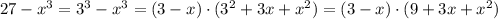 27 - x^3 = 3^3 - x^3 = (3 - x)\cdot (3^2 + 3x + x^2) = (3-x)\cdot (9 + 3x + x^2)