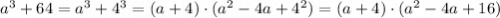 a^3 + 64 = a^3 + 4^3 = (a + 4)\cdot (a^2 - 4a + 4^2) = (a+4)\cdot (a^2 - 4a + 16)