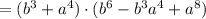 = (b^3 + a^4)\cdot ( b^6 - b^3 a^4 + a^8 )