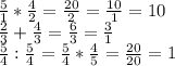 \frac{5}{1} * \frac{4}{2} = \frac{20}{2} = \frac{10}{1} = 10 \\\frac{2}{3} + \frac{4}{3} = \frac{6}{3} = \frac{3}{1} \\\frac{5}{4} : \frac{5}{4} = \frac{5}{4} * \frac{4}{5} = \frac{20}{20} = 1