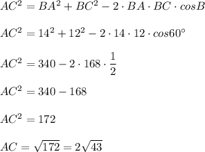 AC^2=BA^2+BC^2-2\cdot BA\cdot BC\cdot cosB\\\\AC^2=14^2+12^2-2\cdot 14\cdot 12\cdot cos60^\circ \\\\AC^2=340-2\cdot 168\cdot \dfrac{1}{2}\\\\AC^2=340-168\\\\AC^2=172\\\\AC=\sqrt{172}=2\sqrt{43}