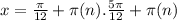 x = \frac{\pi}{12} + \pi(n). \frac{5\pi}{12} + \pi(n)