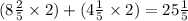 (8 \frac{2}{5} \times 2) + (4 \frac{1}{5} \times 2) = 25 \frac{1}{5}