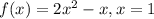 f(x)=2x^{2}-x,x=1