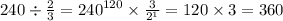240 \div \frac{2}{3} = {240}^{120} \times \frac{3}{ {2}^{1} } = 120 \times 3 = 360