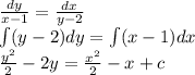 \frac{dy}{x - 1} = \frac{dx}{y - 2} \\ \int\limits(y - 2)dy = \int\limits(x - 1)dx \\ \frac{ {y}^{2} }{2} - 2y = \frac{ {x}^{2} }{2} - x + c