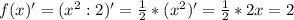 f(x)' = (x^{2} : 2)'=\frac{1}{2} * (x^{2} )'= \frac{1}{2} * 2x = 2