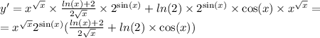 y' = {x}^{ \sqrt{x} } \times \frac{ ln(x) + 2 }{2 \sqrt{x} } \times {2}^{ \sin(x) } + ln(2) \times {2}^{ \sin(x) } \times \cos(x) \times {x}^{ \sqrt{x} } = \\ = {x}^{ \sqrt{x} } {2}^{ \sin(x) } ( \frac{ ln(x) + 2}{2 \sqrt{x} } + ln(2) \times \cos(x))