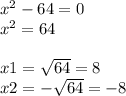 x^2-64=0\\x^2=64\\\\x1 = \sqrt{64} = 8 \\x2 = -\sqrt{64} = -8