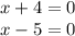 x+4=0\\x-5=0