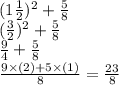 (1 \frac{1}{2} ) {}^{2} + \frac{5}{8} \\ ( \frac{3}{2} ) {}^{2} + \frac{5}{8} \\ \frac{9}{4} + \frac{5}{8} \\ \frac{9 \times (2) + 5 \times (1)}{8} = \frac{23}{8}