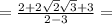 = \frac{ 2 + 2\sqrt{2}\sqrt{3} + 3 }{ 2 - 3} =
