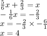 \frac{5}{6} x + \frac{2}{3} = x \\ - \frac{1}{6} x = - \frac{2}{3} \\ x = - \frac{2}{3} \times - \frac{6}{1} \\ x = 4