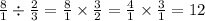 \frac{8}{1} \div \frac{2}{3} = \frac{8}{1} \times \frac{3}{2} = \frac{4}{1} \times \frac{3}{1} = 12