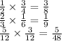 \frac{1}{2} \times \frac{3}{4} = \frac{3}{8} \\ \frac{2}{3} \times \frac{1}{6} = \frac{1}{9} \\ \frac{5}{12} \times \frac{3}{12} = \frac{5}{48}