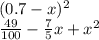 (0.7 - x) {}^{2} \\ \frac{49}{100} - \frac{7}{5} x + x {}^{2}