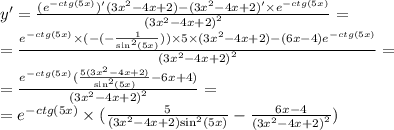 y' = \frac{( {e}^{ - ctg(5x)} )'(3 {x}^{2} - 4x + 2) - (3 {x}^{2} - 4x + 2) '\times {e}^{ - ctg(5x)} }{ {(3 {x}^{2} - 4x + 2) }^{2} } = \\ = \frac{ {e}^{ - ctg(5x)} \times ( - ( - \frac{1}{ { \sin }^{2} (5x)})) \times 5 \times (3 {x}^{2} - 4x + 2) - (6x - 4) {e}^{ - ctg(5x)} }{ {(3 {x}^{2} - 4x + 2)}^{2} } = \\ = \frac{ {e}^{ - ctg(5x)}( \frac{5(3 {x}^{2} - 4x + 2) }{ { \sin}^{2} (5x)} - 6x + 4) }{ {(3 {x}^{2} - 4x + 2)}^{2} } = \\ = {e}^{ - ctg(5x)} \times ( \frac{5}{(3 {x}^{2} - 4x + 2) { \sin }^{2}(5x) } - \frac{6x - 4}{ {(3 {x}^{2} - 4x + 2) }^{2} } )